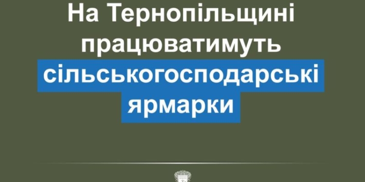 На Тернопільщині розпочнуть роботу сільськогосподарські ярмарки